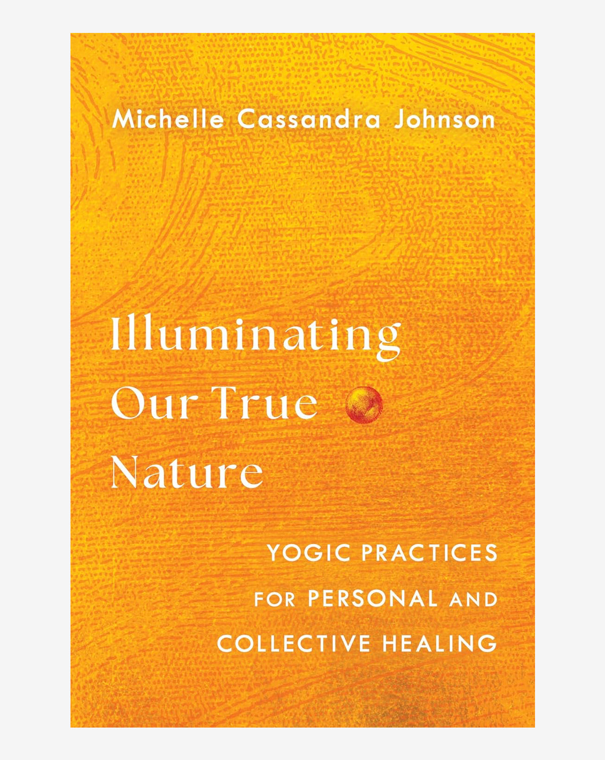 Illuminating Our True Nature: Yogic Practices for Personal and Collective Healing